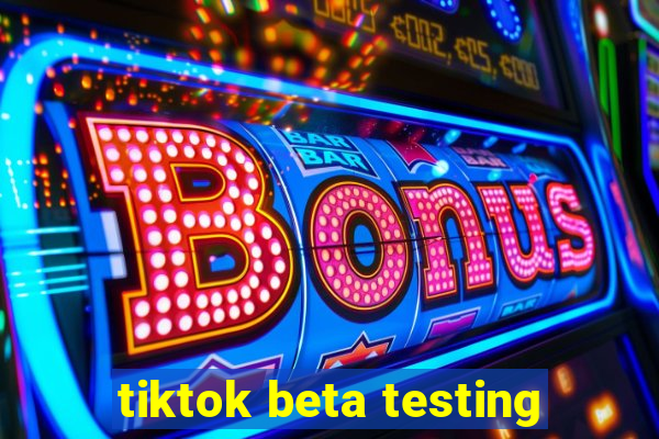 tiktok beta testing